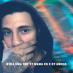 Kika uma Vez Vs Mama eu e os Amigo (Explicit)