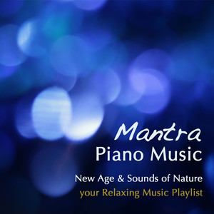 Mantra Piano Music: New Age & Sounds of Nature, your Ultimate Relaxing Music Playlist