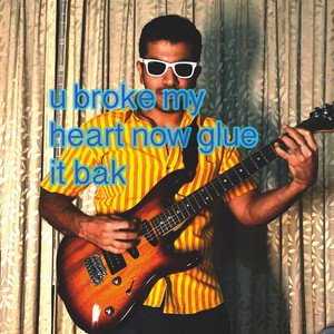 u broke my heart now glue it bak