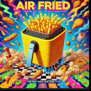AIR FRIED (feat. Fat_man_ian) (Explicit)