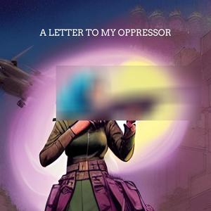 A Letter To My Oppressor (Explicit)