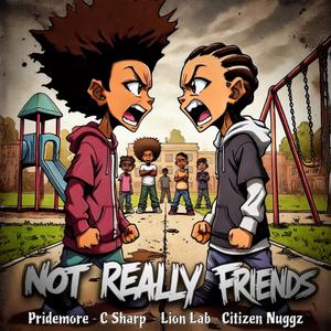 Not Really Friends (feat. Lion Lab, C Sharp, Citizen Nuggz & Illinformed) (Explicit)