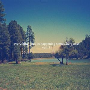 everything good is happening somewhere else vol. 3 (Explicit)