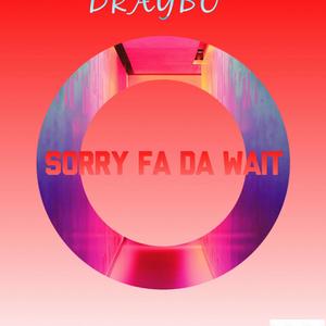 Sorry Fa Da Wait (Explicit)