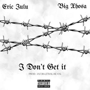 I Don't Get It (feat. Big Xhosa) (Explicit)