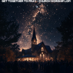 Get Together to Pray - Church Worship Lofi