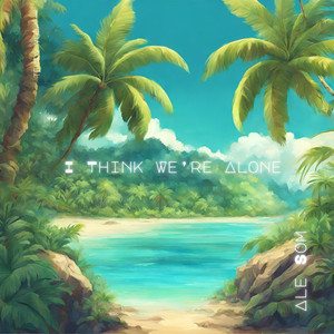 I Think We’re Alone