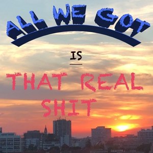 All We Got Is That Real **** (Explicit)