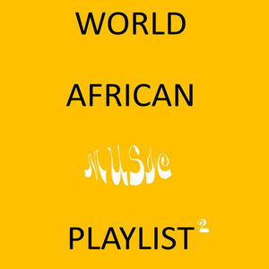 WORLD AFRICAN MUSIC PLAYLIST 2 (Explicit)