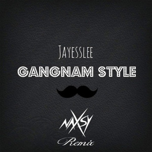 Gangnam Style (江南Style、Gangnam Style) (Naxsy Remix)
