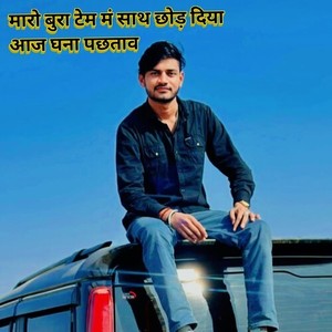 मारो बुरा टेम मं साथ छोड़ दिया आज घना पछताव