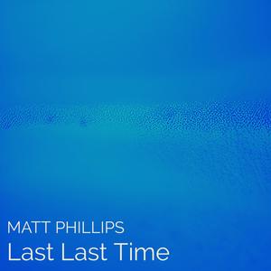 Matt Phillips - Last Last Time