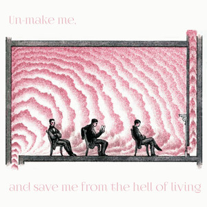 Un-make me, and save me from the hell of living