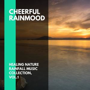 Cheerful Rainmood - Healing Nature Rainfall Music Collection, Vol.1