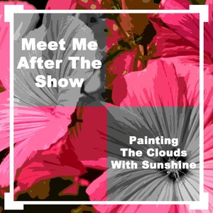 Meet Me After The Show / Painting The Clouds With Sunshine (Original Recording)