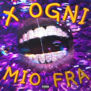 X OGNI MIO FRA (Explicit)