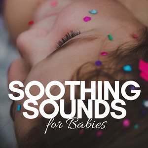 Soothing Sounds for Babies: Baby Music, Calming Sounds for Crying Babies for Newborn for Sleeping & Relax