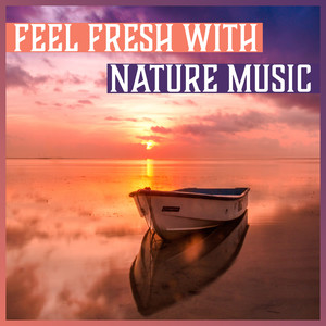 Feel Fresh with Nature Music - Tranquil Music for Meditation, Spa, Yoga, Massage, Deep Zen Ambient, Blissful Relaxation