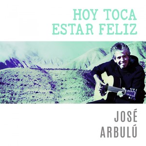 José Arbulú - Hoy Toca Estar Feliz