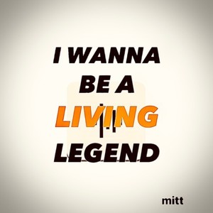 I WANNA BE A LIVING LEGEND