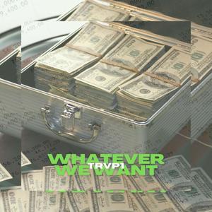 WHATEVER WE WANT (Explicit)