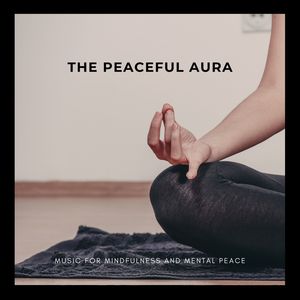 The Peaceful Aura - Music for Mindfulness and Mental Peace