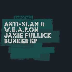 Anti-Slam & W.E.A.P.O.N., Jamie Fullick - Bunker EP