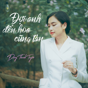 Đợi Anh Đến Hoa Cũng Tàn