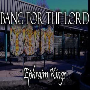 Ephraim Kings - Bang For The Lord
