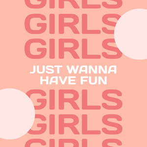 Girls Just Wanna Have Fun (Explicit)