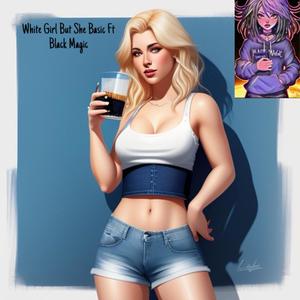 White Girl But She Basic (feat. Black Magic) (Explicit)