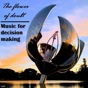 The Flower of Doubt - Music for decision making (2.0)