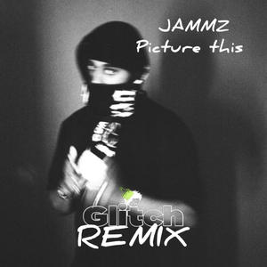 Picture This (feat. jammz) [Glitch Remix] [Explicit]