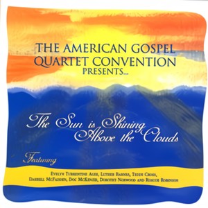 The American Gospel Quartet Convention Presents… The Sun Is Shining Above The Clouds