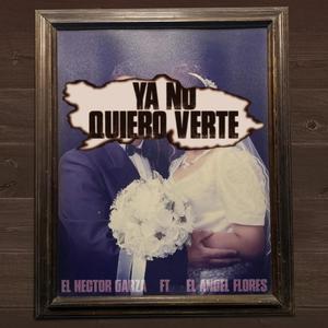 Ya No Quiero Verte (feat. El Angel Flores) [Explicit]