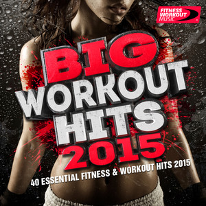 Big Workout Hits 2015 - 40 Essential Fitness & Workout Hits (Perfect for Jogging, Running, Gym and Weight Loss)