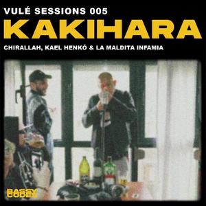 Kakihara - Vulé Sessions 005 (feat. Chirallah, Kael Henkō & La Maldita Infamia) [Explicit]