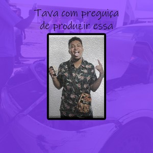 Tava Com Preguiça de Produzir Essa