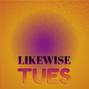 Likewise Tues