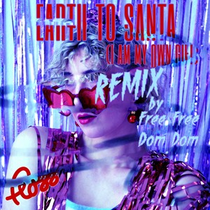 Earth to Santa (I Am My Own Gift) [Free Free Dom Dom Remix]