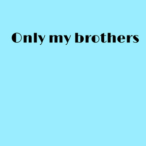 Only My Brothers (Explicit)