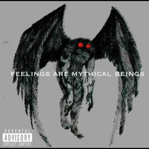 Feelings Are Mythical Beings (Explicit)