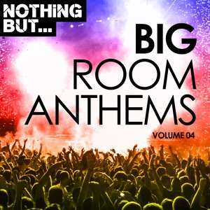 Nothing But... Big Room Anthems, Vol. 04