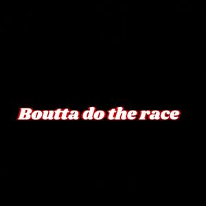 Boutta Do The Race (Explicit)