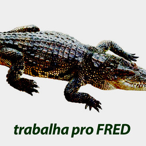 Trabalha Pro Fred (Explicit)