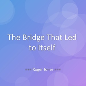 The Bridge That Led to Itself