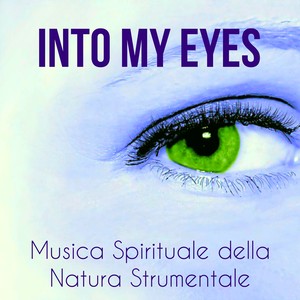 Into My Eyes - Musica Spirituale della Natura Strumentale per Training Autogeno Tecniche di Meditazione Pace Interiore con Suoni Binaurali New Age Terapeutici