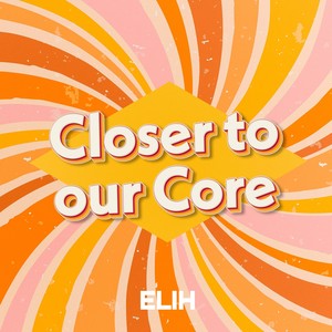 Closer to our Core