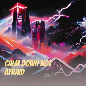 Calm Down Not Afraid