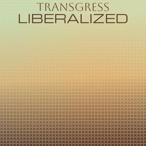 Transgress Liberalized